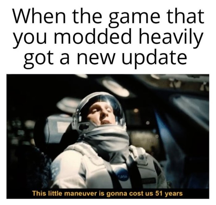gaming memes - time pass meme - When the game that you modded heavily got a new update This little maneuver is gonna cost us 51 years