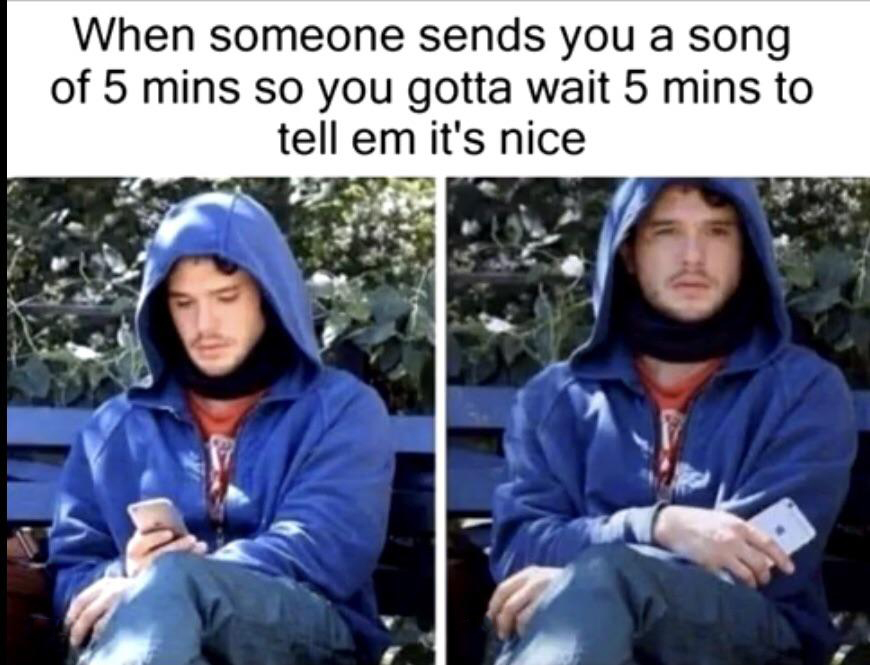 gaming memes - girl - When someone sends you a song of 5 mins so you gotta wait 5 mins to tell em it's nice