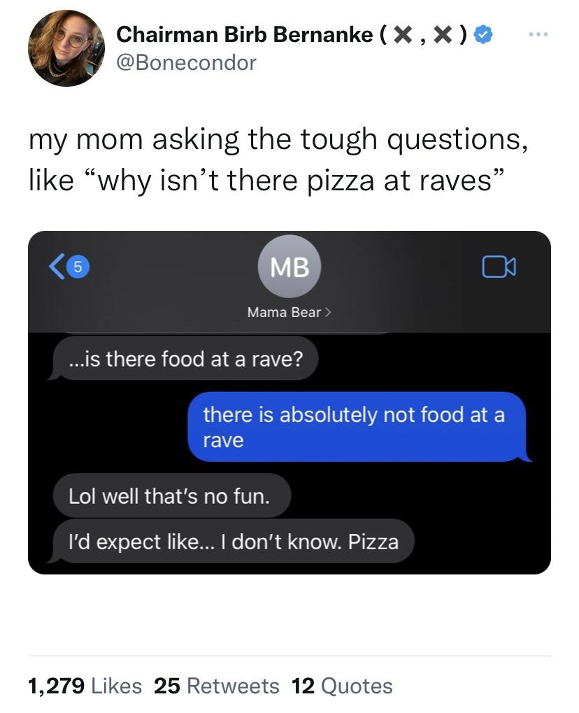 multimedia - Chairman Birb Bernanke X, X my mom asking the tough questions, "why isn't there pizza at raves