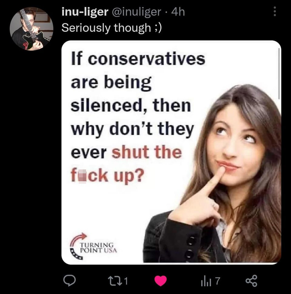 funniest tweets of the week - if conservatives are silenced - inuliger . 4h Seriously though ; If conservatives are being silenced, then why don't they ever shut the fuck up? Turning Point Usa 21 7 go