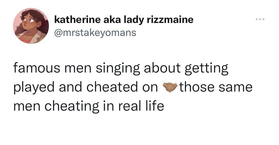 funniest tweets of the week - katherine aka lady rizzmaine famous men singing about getting played and cheated on those same men cheating in real life