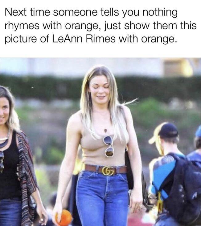 dank memes - leanne rhymes with an orange - Next time someone tells you nothing rhymes with orange, just show them this picture of LeAnn Rimes with orange.
