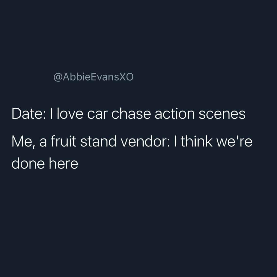dank memes - sky - Date I love car chase action scenes Me, a fruit stand vendor I think we're done here