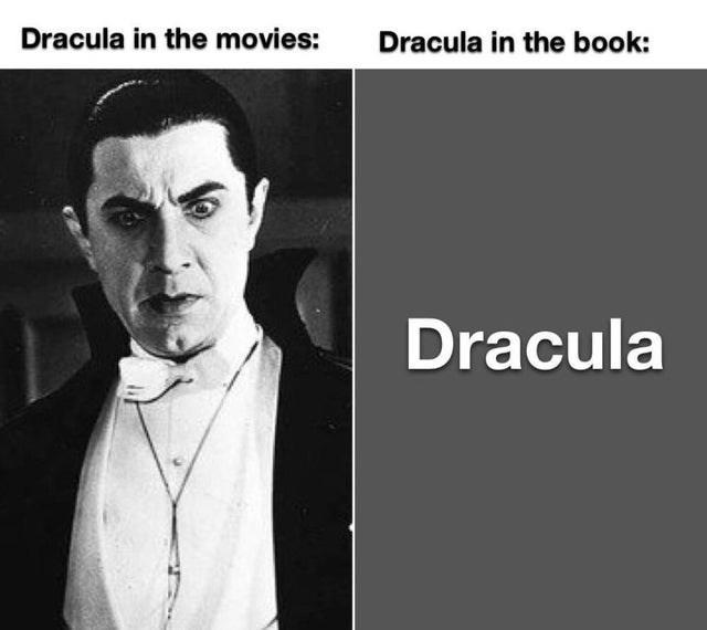 dank memes - frankenstein and dracula - Dracula in the movies Dracula in the book Dracula
