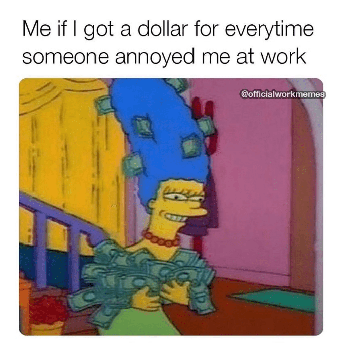 monday morning randomness - Meme - Me if I got a dollar for everytime someone annoyed me at work