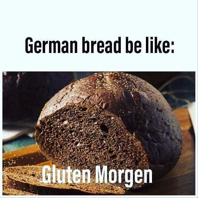 funny memes pics and tweets - german bread be like - German bread be Gluten Morgen