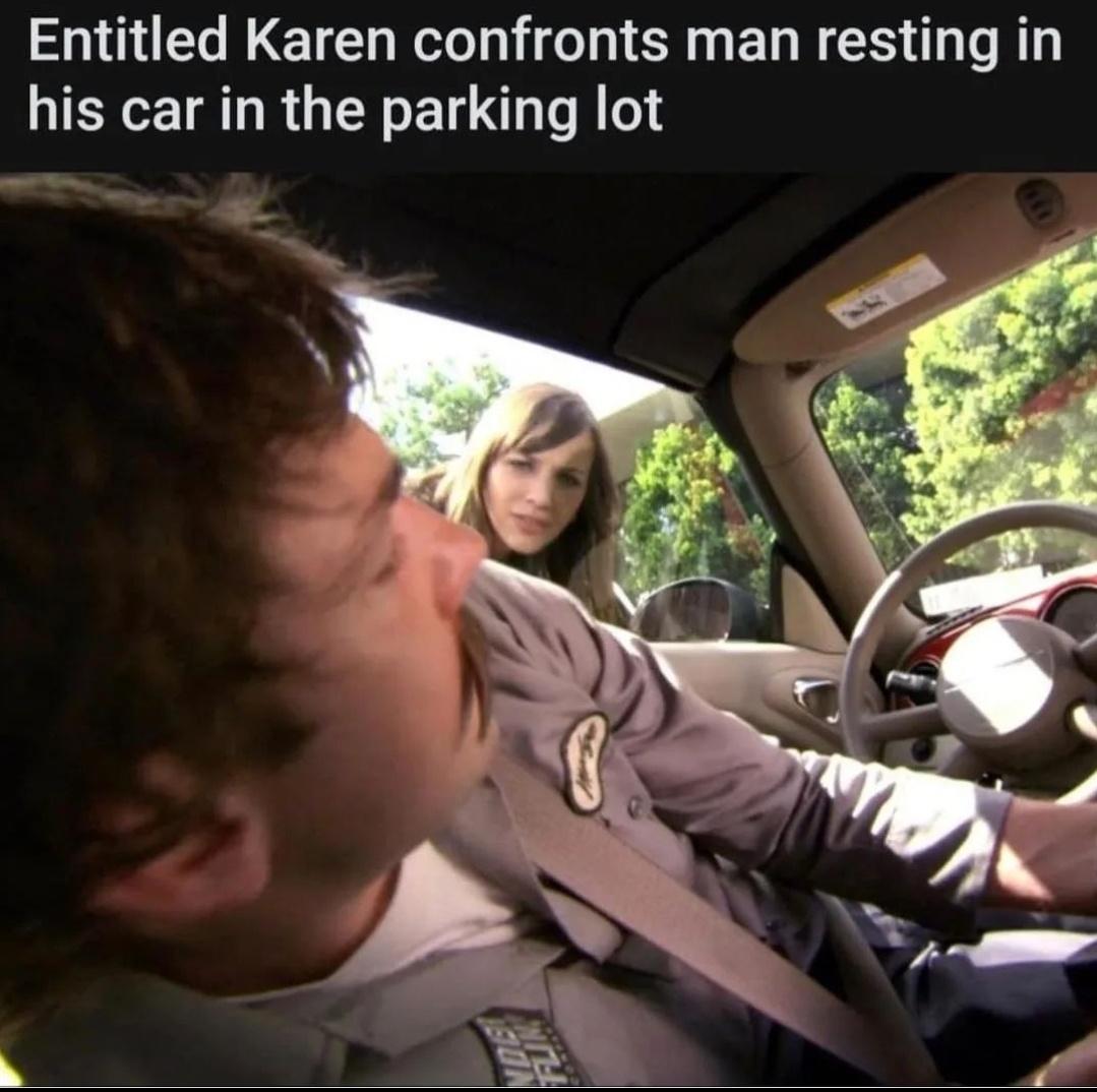 dank memes - office car meme - Entitled Karen confronts man resting in his car in the parking lot Nde Flin