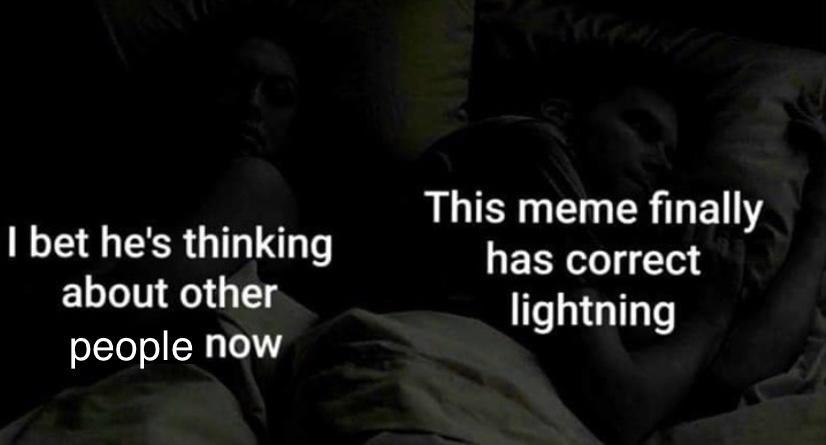 dank memes - darkness - I bet he's thinking about other people now This meme finally has correct lightning