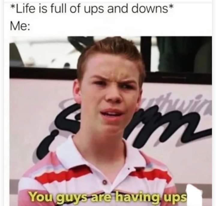 funny tweets memes and pics - life is full of ups and downs memes - Life is full of ups and downs Me You guys are having ups