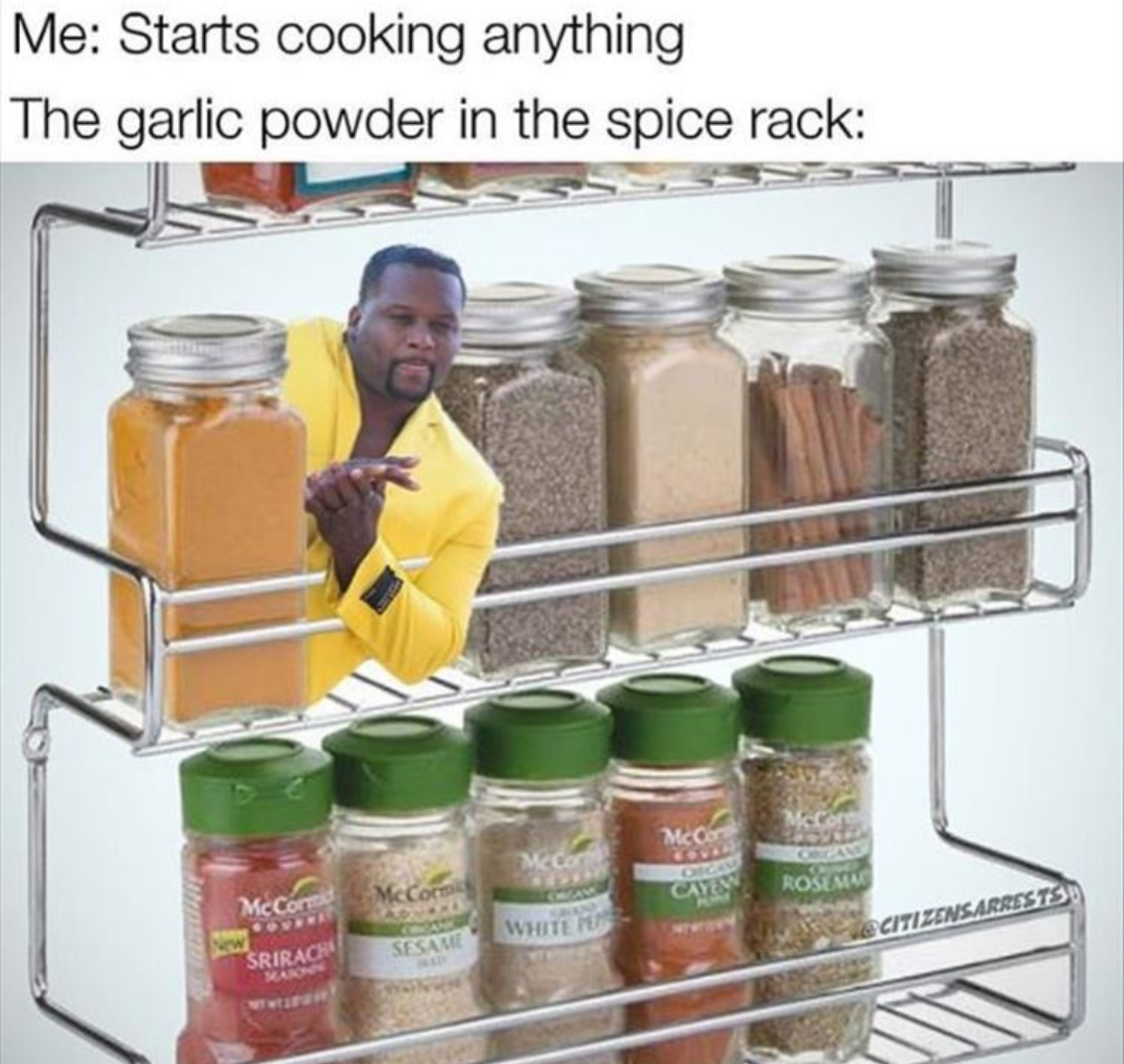 funny tweets memes and pics - garlic powder meme - Me Starts cooking anything The garlic powder in the spice rack McCorm Srirach 20 McC Sesak White H McCar wwwww Rosema Citizensarrests