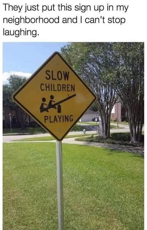 fresh memes - tree - They just put this sign up in my and I can't stop neighborhood laughing. Slow Children Playing