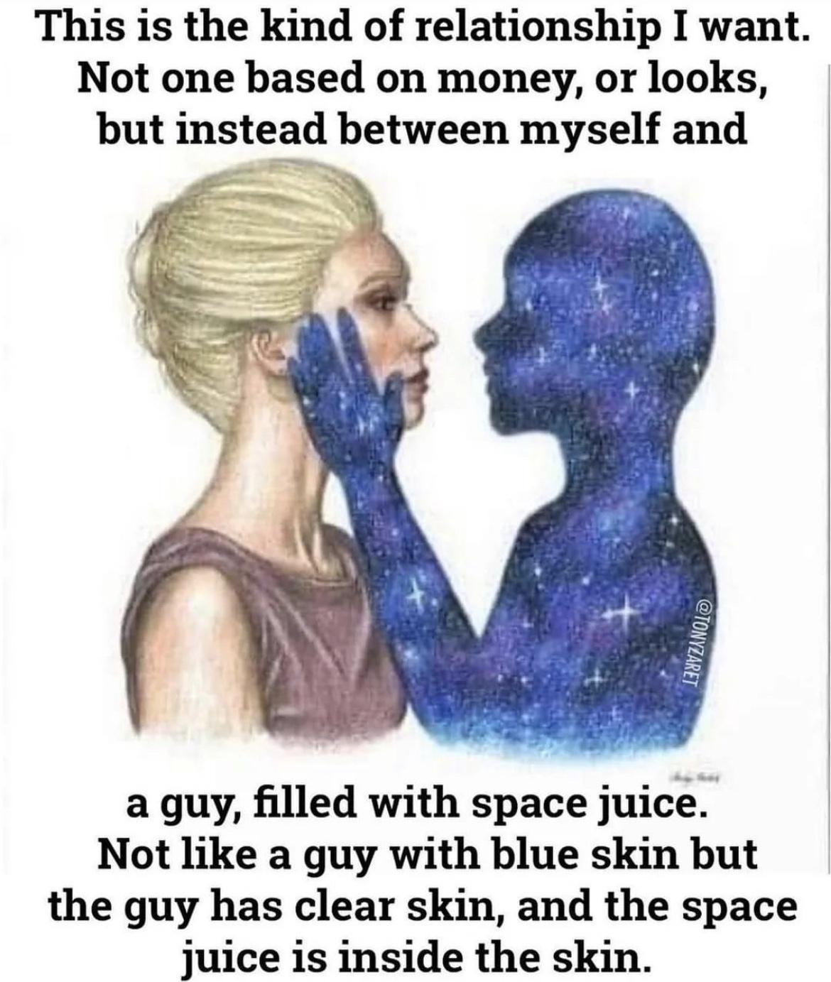 fresh memes - ive got you just control your mind - This is the kind of relationship I want. Not one based on money, or looks, but instead between myself and a guy, filled with space juice. Not a guy with blue skin but the guy has clear skin, and the space