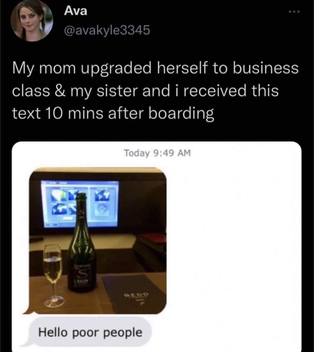 funny tweets - hello poor people - Ava My mom upgraded herself to business class & my sister and i received this text 10 mins after boarding S Today Hello poor people