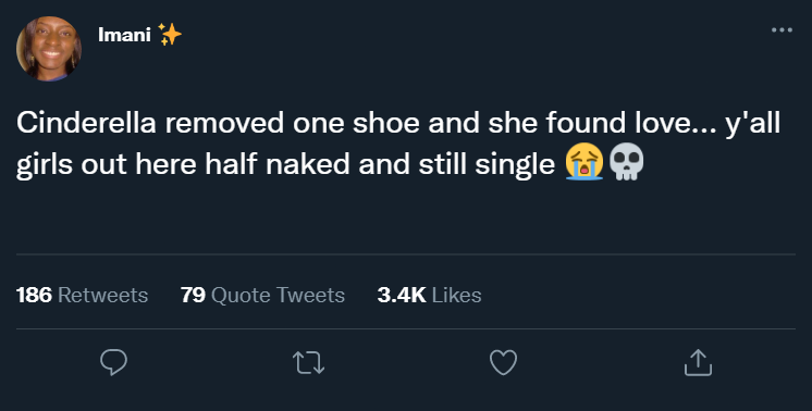 funny tweets - screenshot - Imani Cinderella removed one shoe and she found love... y'all girls out here half naked and still single 186 79 Quote Tweets 27