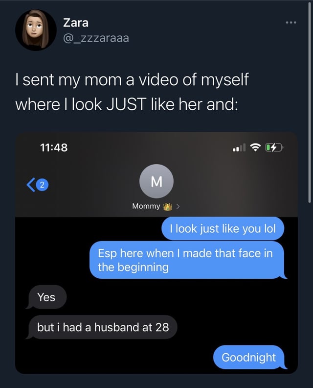 funny tweets - Internet meme - I sent my mom a video of myself where I look Just her and Zara 2 Yes M Mommy In I look just you lol Esp here when I made that face in the beginning but i had a husband at 28 Goodnight
