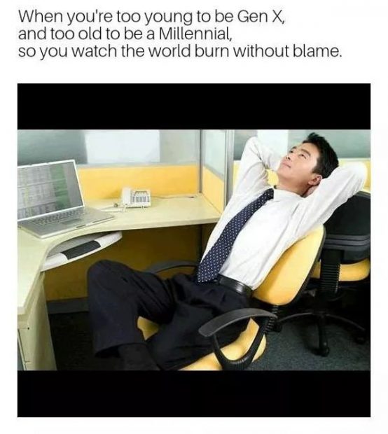 fresh memes - sitting - When you're too young to be Gen X, and too old to be a Millennial, so you watch the world burn without blame.