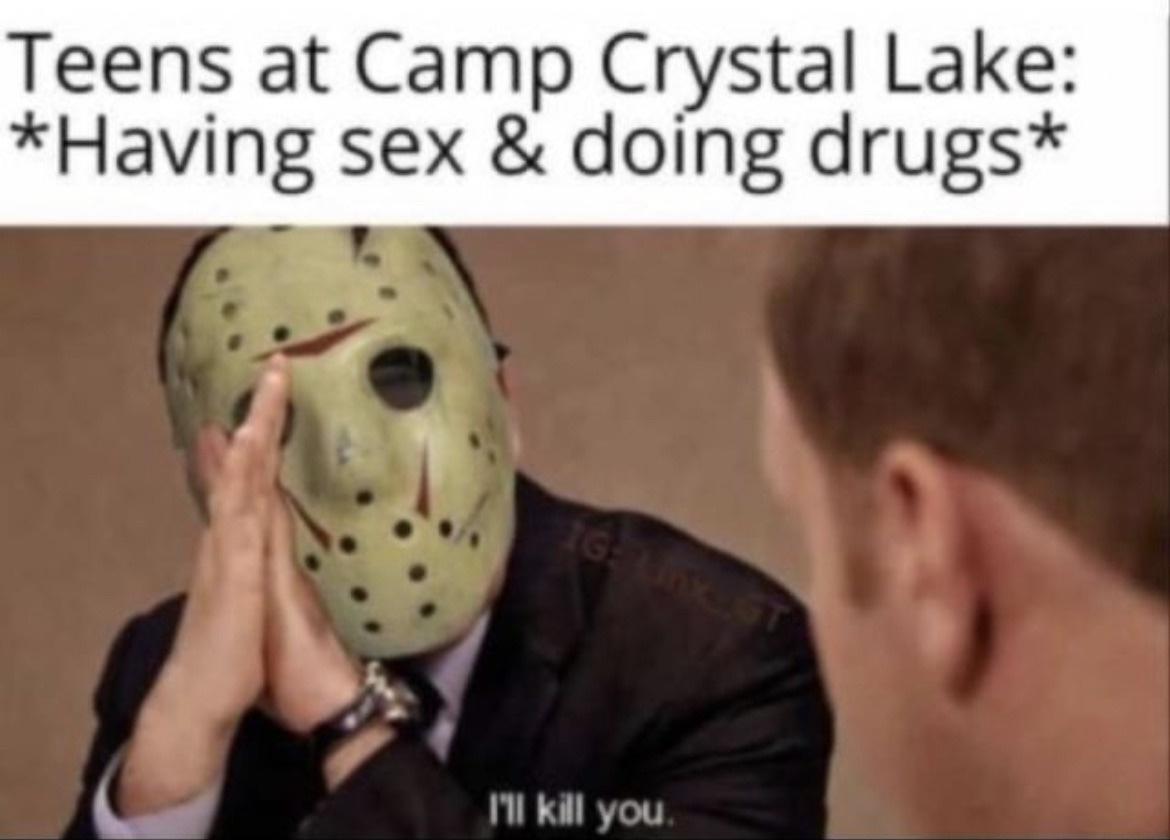 fresh memes - pamela voorhees meme - Teens at Camp Crystal Lake Having sex & doing drugs P I'll kill you.