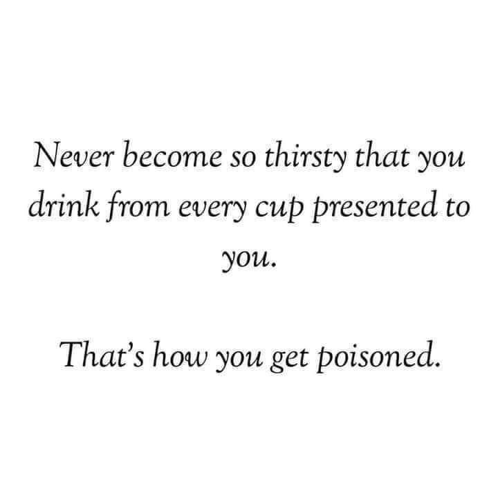 fresh memes - expectations from life partner - Never become so thirsty that you drink from every cup presented to you. That's how you get poisoned.