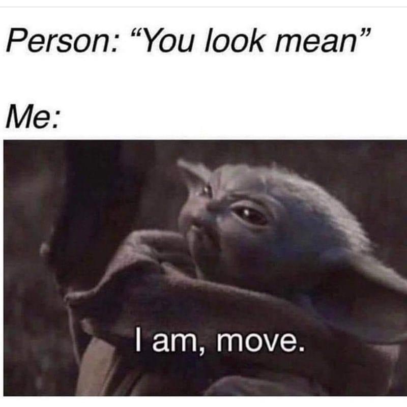 fresh memes - baby yoda angry meme - Person "You look mean" Me I am, move.