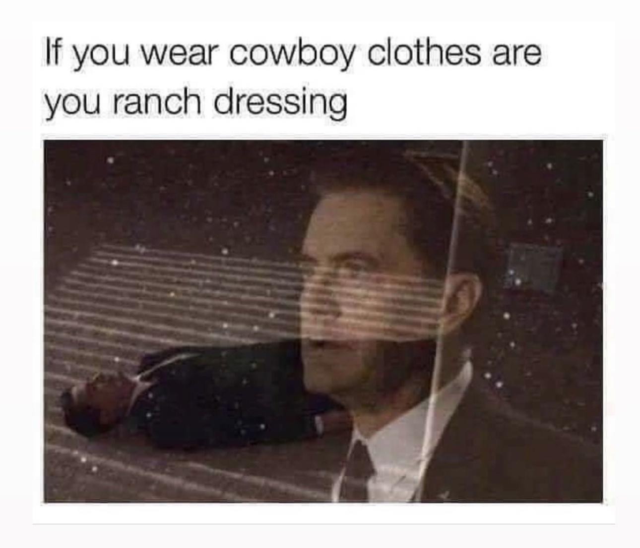 fresh memes - if you wear cowboy clothes are you ranch dressing - If you wear cowboy clothes are you ranch dressing