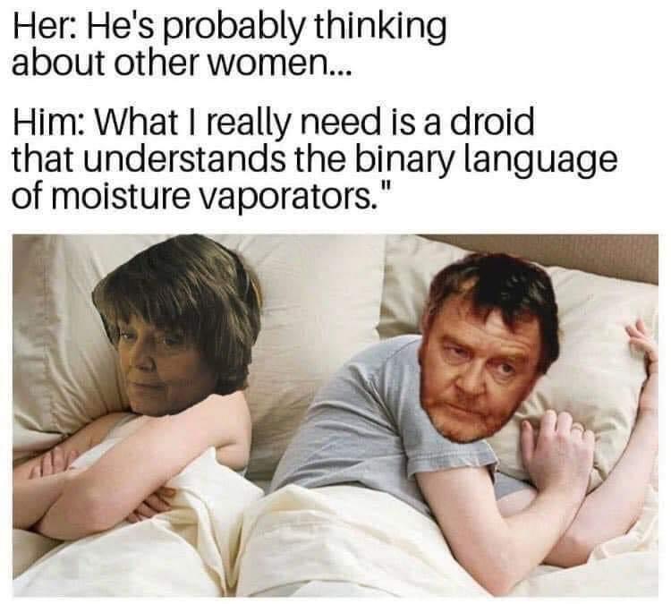 fresh memes - photo caption - Her He's probably thinking about other women... Him What I really need is a droid that understands the binary language of moisture vaporators."