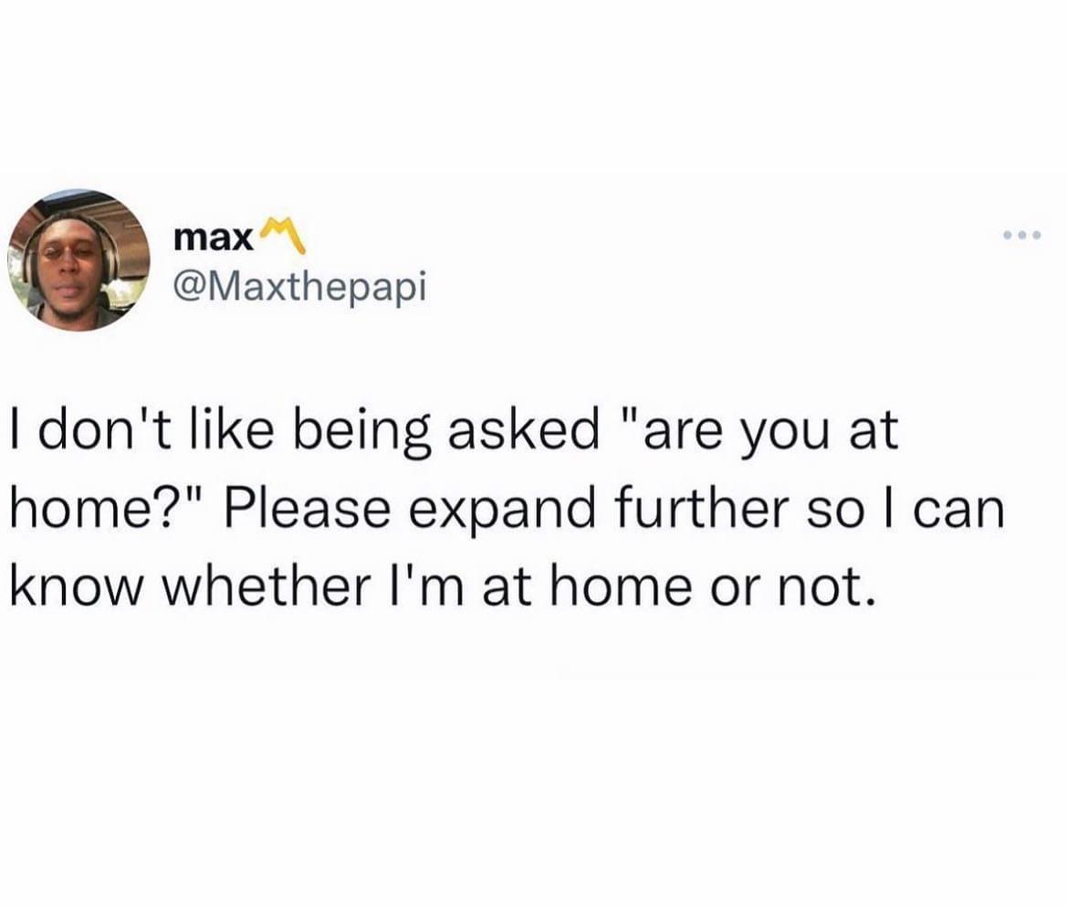 funny memes and pics - quotes someone can treat you better in 3 months - max ... I don't being asked "are you at home?" Please expand further so I can know whether I'm at home or not.