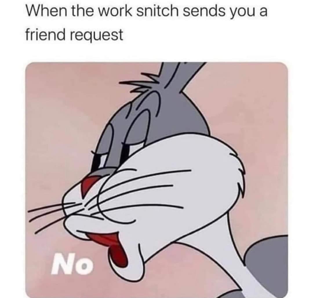 monday morning randomness - work snitch - When the work snitch sends you a friend request No