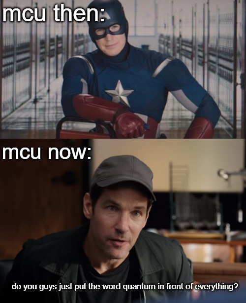 monday morning randomness - so captain america meme - mcu then mcu now do you guys just put the word quantum in front of everything?