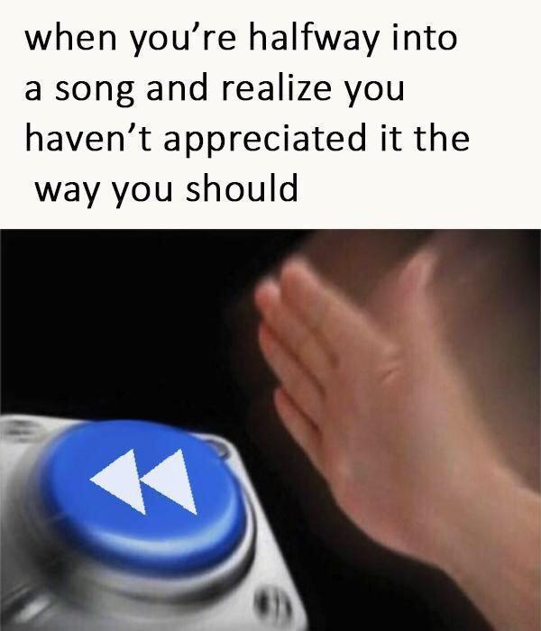 monday morning randomness - simp memes reddit - when you're halfway into a song and realize you haven't appreciated it the way you should