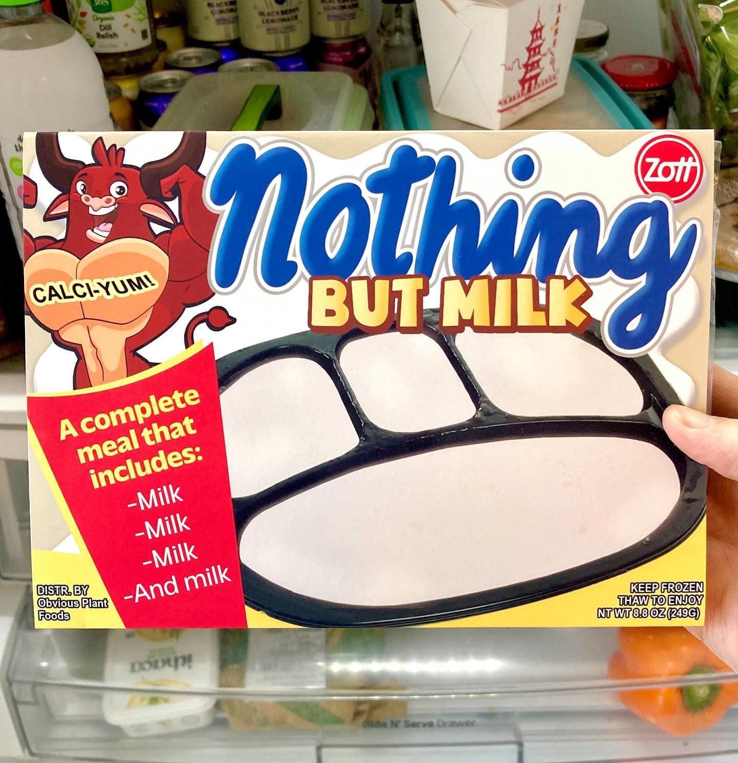 dank memes - zott - Jas Railish CalciYum! A complete meal that includes Milk Milk Milk And milk Distr. By Obvious Plant Foods D Cum Black Berry Utwissell 11 Nothing But Milk scuolam de N Sarve Drawer Keep Frozen Thaw To Enjoy Nt Wt 8.8 Oz 249G