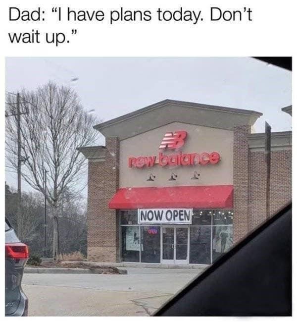 dank memes - signage - Dad "I have plans today. Don't wait up." new balance Now Open Ord