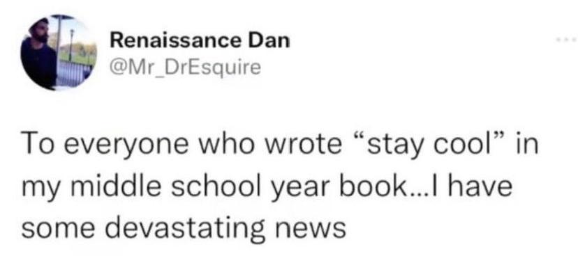 dank memes - everyone who wrote stay cool - Renaissance Dan To everyone who wrote "stay cool" in my middle school year book...I have some devastating news