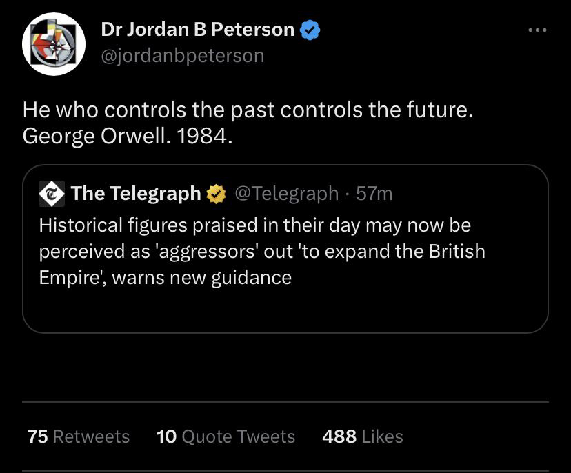 funny tweets - Jordan Peterson - Dr Jordan B Peterson He who controls the past controls the future. George Orwell. 1984. The Telegraph 57m Historical figures praised in their day may now be perceived as 'aggressors' out 'to expand the British Empire', war