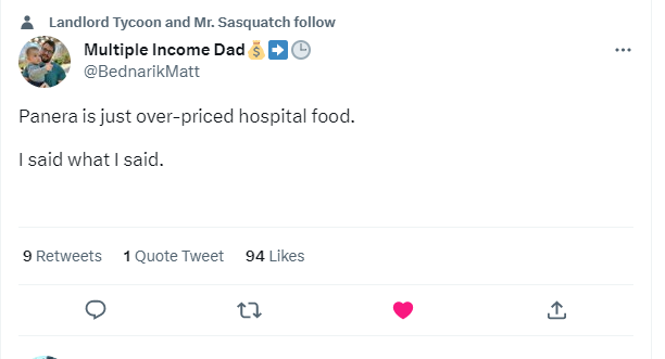 funny tweets - number - Landlord Tycoon and Mr. Sasquatch Multiple Income Dad Panera is just overpriced hospital food. I said what I said. 9 1 Quote Tweet 94 22