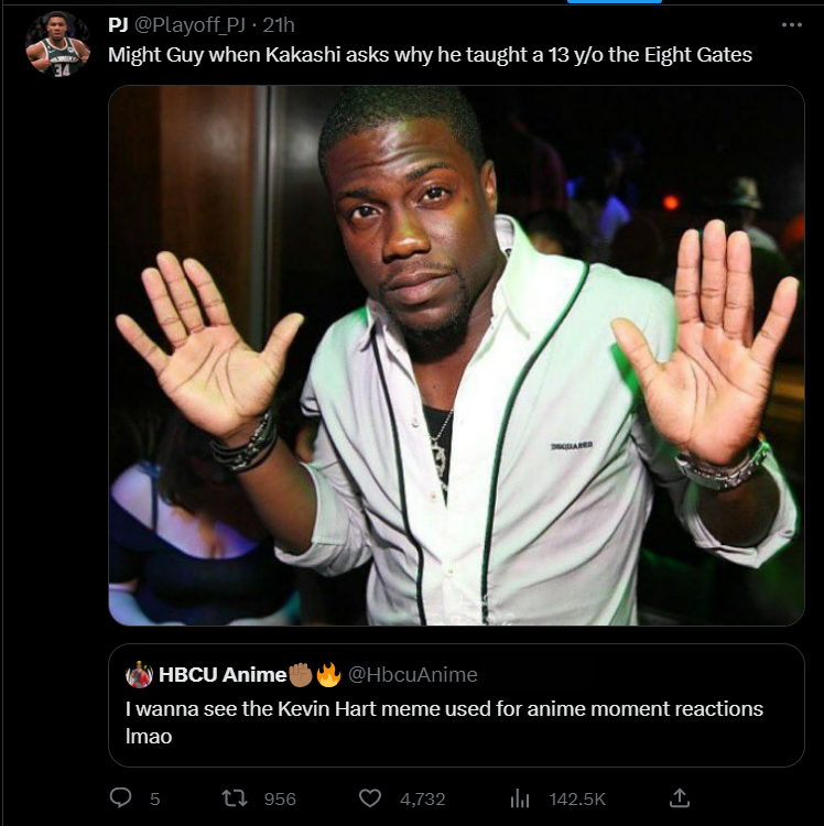 funny tweets - photo caption - Pj Pj21h Might Guy when Kakashi asks why he taught a 13 yo the Eight Gates Hbcu Anime I wanna see the Kevin Hart meme used for anime moment reactions Imao 5 1956 4,732