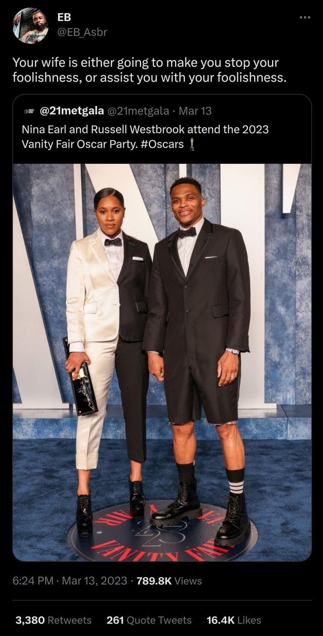 funny tweets - gentleman - Eb Your wife is either going to make you stop your foolishness, or assist you with your foolishness. Mar 13 Nina Earl and Russell Westbrook attend the 2023 Vanity Fair Oscar Party. 1 Views 3,380 261 Quote Tweets