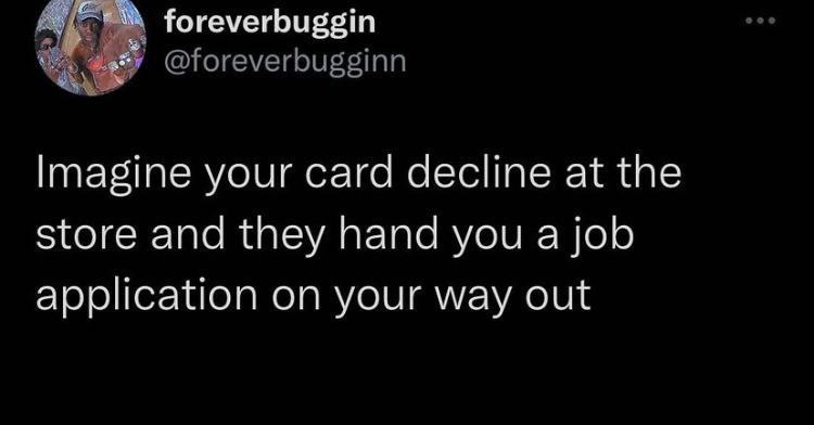 funny tweets - 1920 we took children out - foreverbuggin Imagine your card decline at the store and they hand you a job application on your way out