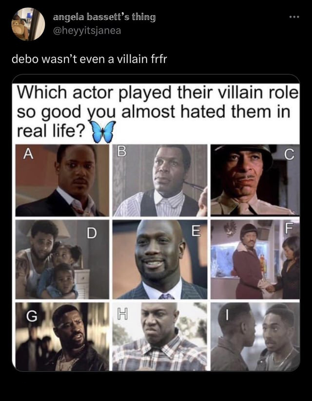 funny tweets - photo caption - angela bassett's thing debo wasn't even a villain frfr Which actor played their villain role so good you almost hated them in real life? A G D B H ... E C F