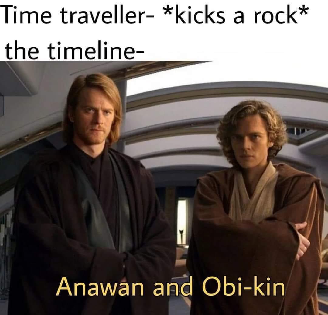 funny memes - anawan & obi kin - Time traveller kicks a rock the timeline Anawan and Obikin