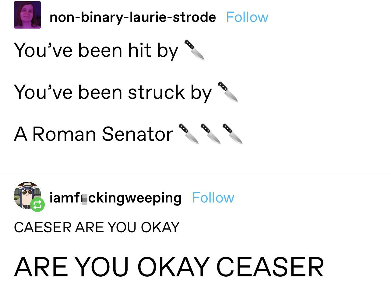 funny memes - caesar are you ok are you ok caesar - nonbinarylauriestrode You've been hit by You've been struck by A Roman Senator ... . Caeser Are You Okay ... iamfickingweeping Are You Okay Ceaser