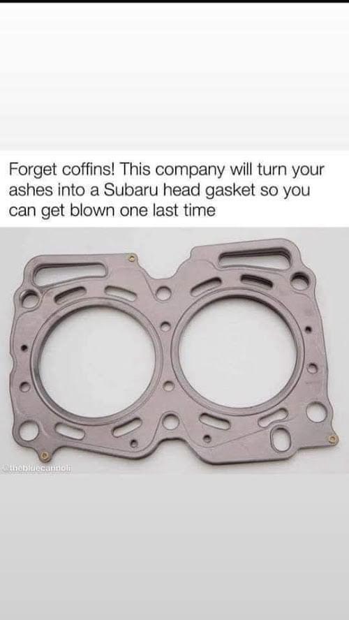 dank memes - mls head gaskets for dohc ej20 - Forget coffins! This company will turn your ashes into a Subaru head gasket so you can get blown one last time