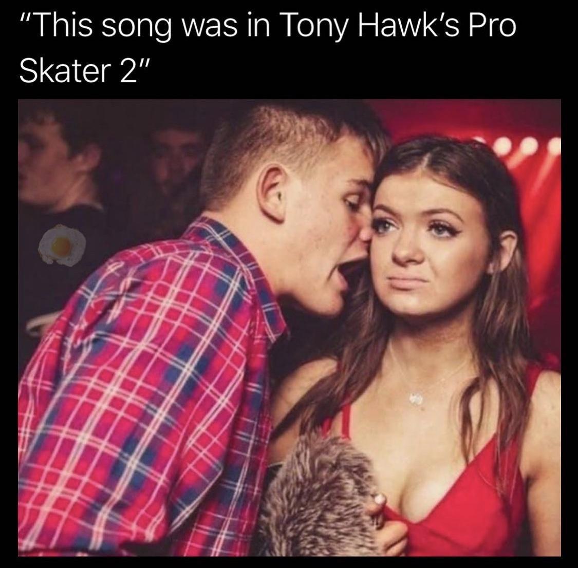 dank memes - song was in tony hawk meme - "This song was in Tony Hawk's Pro Skater 2"