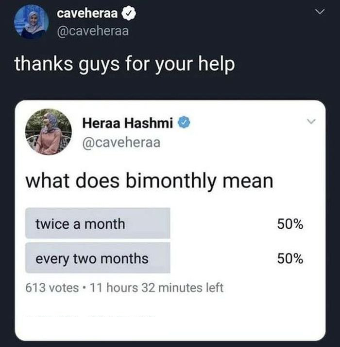 funny tweets and memes - Funny meme - caveheraa thanks guys for your help Heraa Hashmi what does bimonthly mean twice a month every two months 613 votes 11 hours 32 minutes left 50% 50%