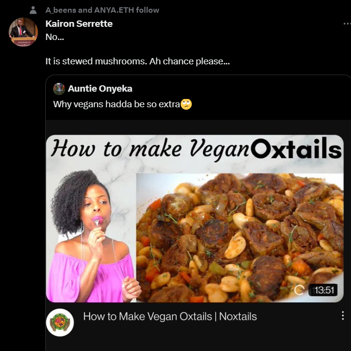 funny tweets and memes - recipe - A beens and Anya.Eth Kairon Serrette No... It is stewed mushrooms. Ah chance please.... Auntie Onyeka Why vegans hadda be so extra How to make VeganOxtails How to Make Vegan Oxtails | Noxtails www