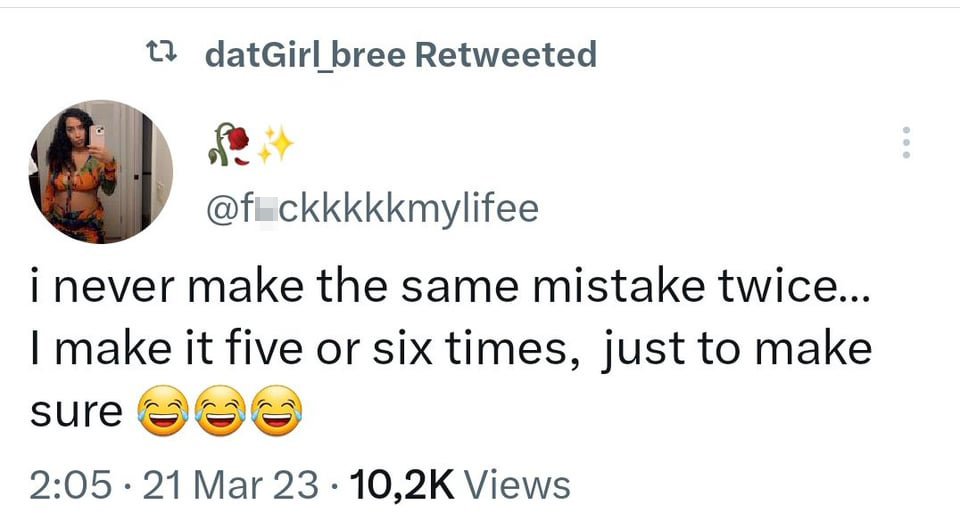 funny tweets and memes - tdatGirl_bree Retweeted i never make the same mistake twice... I make it five or six times, just to make sure 21 Mar 23 Views
