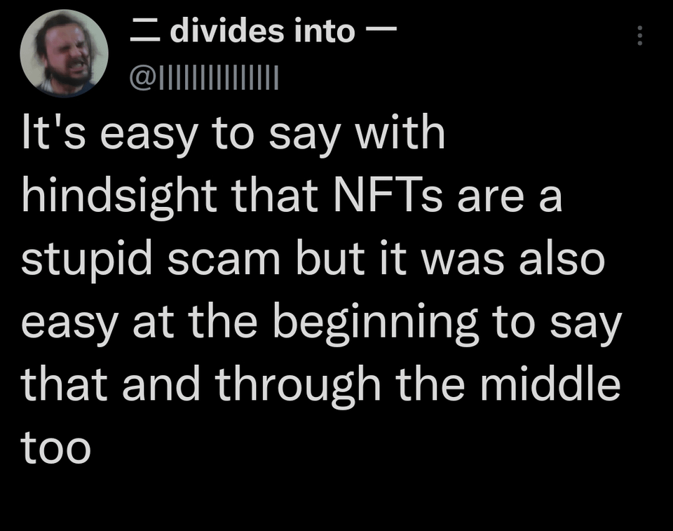 funny tweets and memes - atmosphere - divides into @||||||||||||||| It's easy to say with hindsight that NFTs are a stupid scam but it was also easy at the beginning to say that and through the middle too