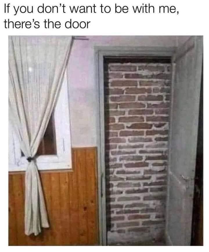 dank memes - if you dont want to be with me theres the door - If you don't want to be with me, there's the door