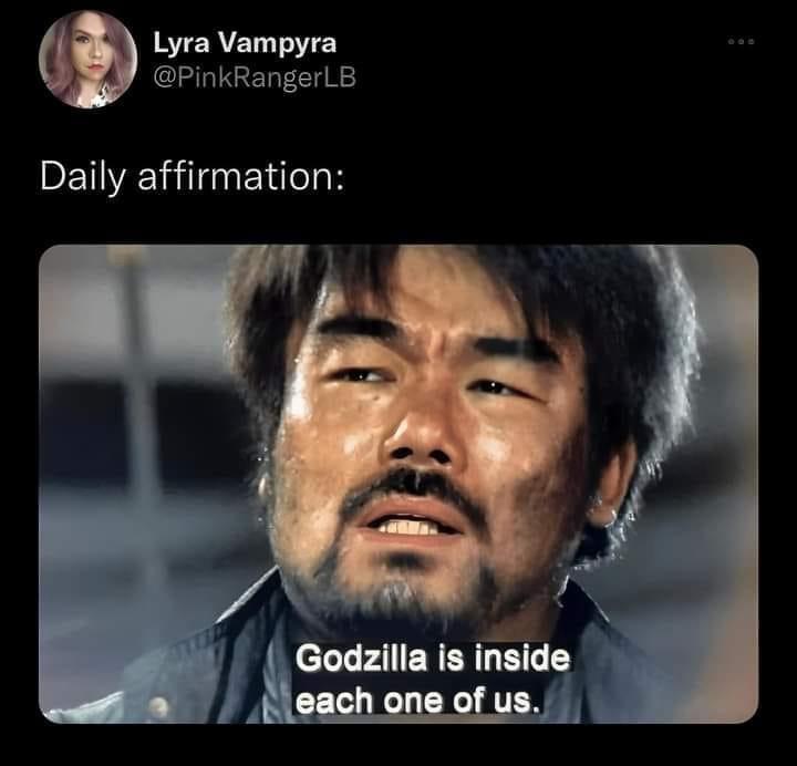 dank memes - Godzilla - Lyra Vampyra Daily affirmation Godzilla is inside each one of us.