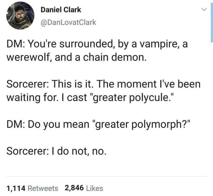 funny memes pics and tweets - greater polycule - Daniel Clark Dm You're surrounded, by a vampire, a werewolf, and a chain demon. Sorcerer This is it. The moment I've been waiting for. I cast "greater polycule." Dm Do you mean "greater polymorph?" Sorcerer