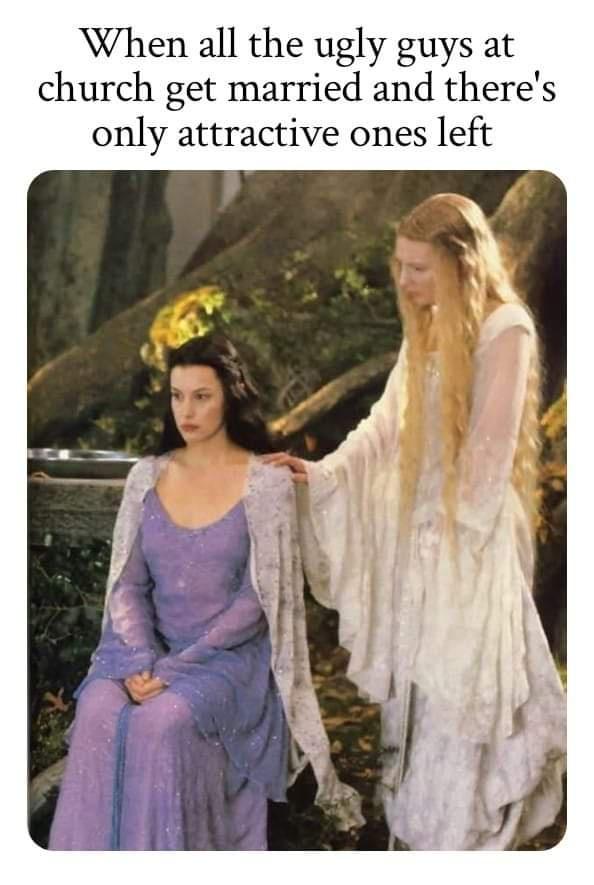 funny memes pics and tweets - galadriel x sauron - When all the ugly guys at church get married and there's only attractive ones left
